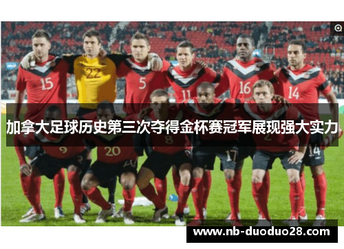 加拿大足球历史第三次夺得金杯赛冠军展现强大实力