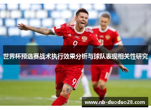 世界杯预选赛战术执行效果分析与球队表现相关性研究 世界杯预选赛战术执行效果分析与球队表现相关性研究