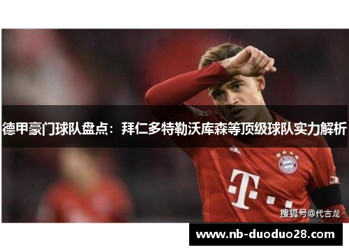 德甲豪门球队盘点:拜仁多特勒沃库森等顶级球队实力解析 德甲豪门球队盘点:拜仁多特勒沃库森等顶级球队实力解析
