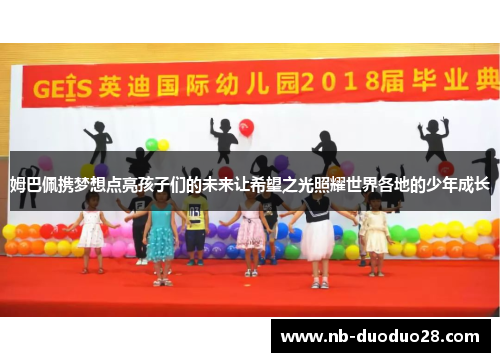 姆巴佩携梦想点亮孩子们的未来让希望之光照耀世界各地的少年成长