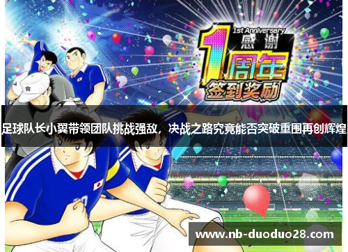 足球队长小翼带领团队挑战强敌，决战之路究竟能否突破重围再创辉煌