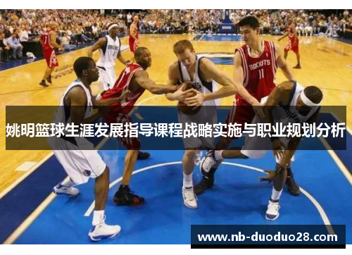姚明篮球生涯发展指导课程战略实施与职业规划分析 姚明篮球生涯发展指导课程战略实施与职业规划分析