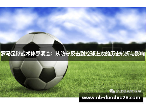 罗马足球战术体系演变:从防守反击到控球进攻的历史转折与影响 罗马足球战术体系演变:从防守反击到控球进攻的历史转折与影响