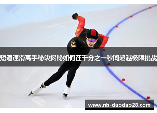 短道速滑高手秘诀揭秘如何在千分之一秒间超越极限挑战