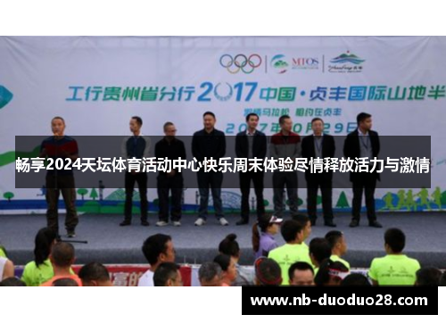 畅享2024天坛体育活动中心快乐周末体验尽情释放活力与激情