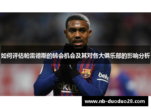 如何评估帕雷德斯的转会机会及其对各大俱乐部的影响分析