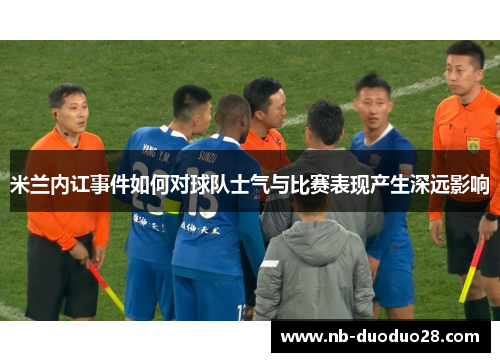 米兰内讧事件如何对球队士气与比赛表现产生深远影响