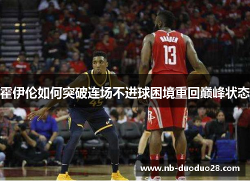 霍伊伦如何突破连场不进球困境重回巅峰状态