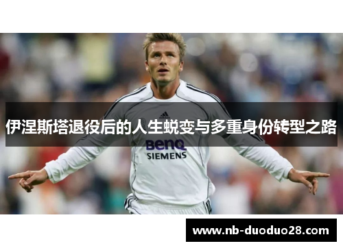 伊涅斯塔退役后的人生蜕变与多重身份转型之路