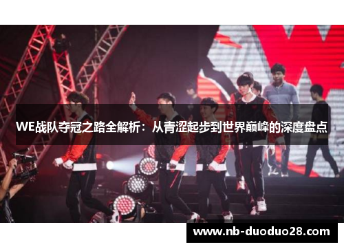 WE战队夺冠之路全解析：从青涩起步到世界巅峰的深度盘点