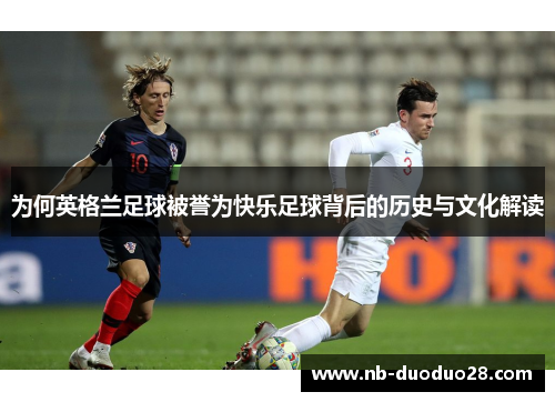 为何英格兰足球被誉为快乐足球背后的历史与文化解读