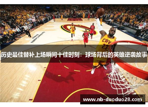 历史最佳替补上场瞬间十佳时刻：球场背后的英雄逆袭故事