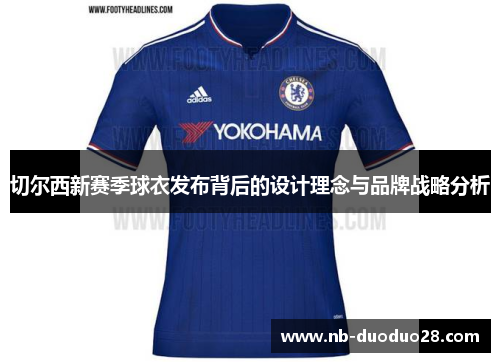 切尔西新赛季球衣发布背后的设计理念与品牌战略分析