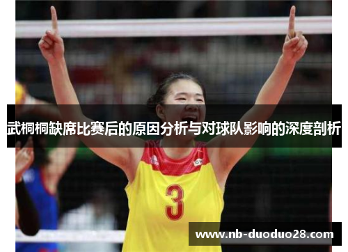 武桐桐缺席比赛后的原因分析与对球队影响的深度剖析