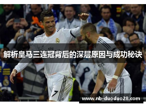 解析皇马三连冠背后的深层原因与成功秘诀