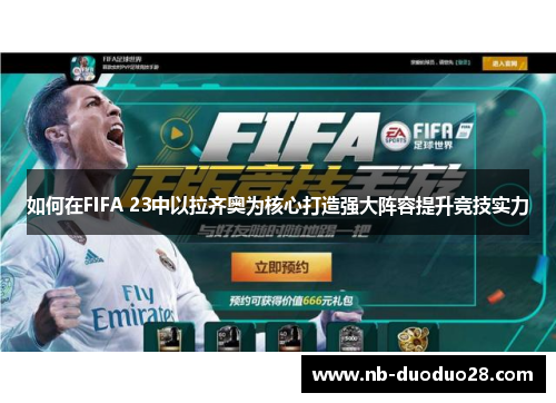 如何在FIFA 23中以拉齐奥为核心打造强大阵容提升竞技实力 如何在FIFA 23中以拉齐奥为核心打造强大阵容提升竞技实力