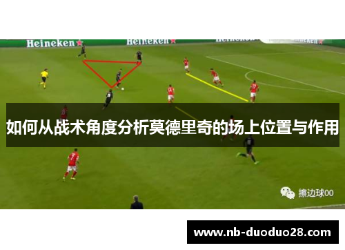 如何从战术角度分析莫德里奇的场上位置与作用 如何从战术角度分析莫德里奇的场上位置与作用