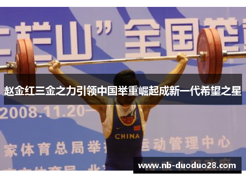 赵金红三金之力引领中国举重崛起成新一代希望之星